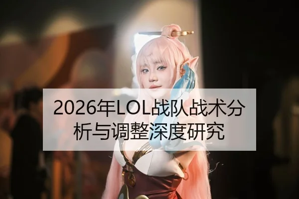 2026年LOL战队战术分析与调整深度研究 - AYX FIFA WorldCup