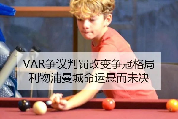 VAR争议判罚改变争冠格局 利物浦曼城命运悬而未决